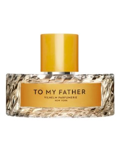 TO MY FATHER Парфюмерная вода Vilhelm parfumerie