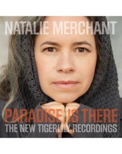 Natalie Merchant PARADISE IS THERE THE NEW TIGERLILY RECORDINGS Nonesuch