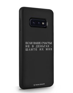Чехол для Samsung Galaxy S10E Если счастье не в деньгах шлите их мне черный Borzo.moscow