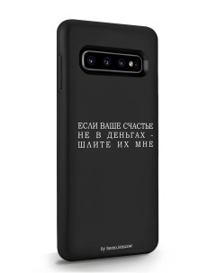 Чехол для Samsung Galaxy S10 Если счастье не в деньгах шлите их мне черный Borzo.moscow