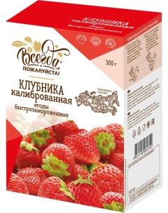 Клубника Всегда пожалуйста Калиброванная быстрозамороженная 300г