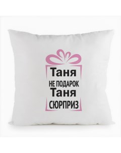 Подушка белая Таня не подарок Таня сюрприз Coolpodarok