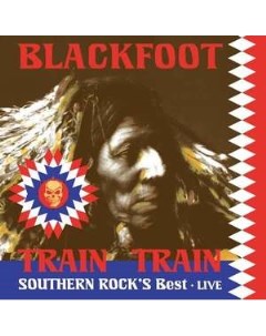 Blackfoot Train Train Southern Rock s Best Live Cargo records