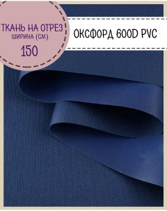 Ткань Оксфорд 600D PVC водоотталкивающая цв синий на отрез 150х100 см Любодом
