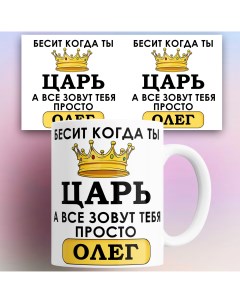 Кружка именная Бесит когда ты царь а все зовут тебя Олег 330 мл Nobrand